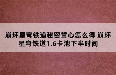 崩坏星穹铁道秘密誓心怎么得 崩坏星穹铁道1.6卡池下半时间